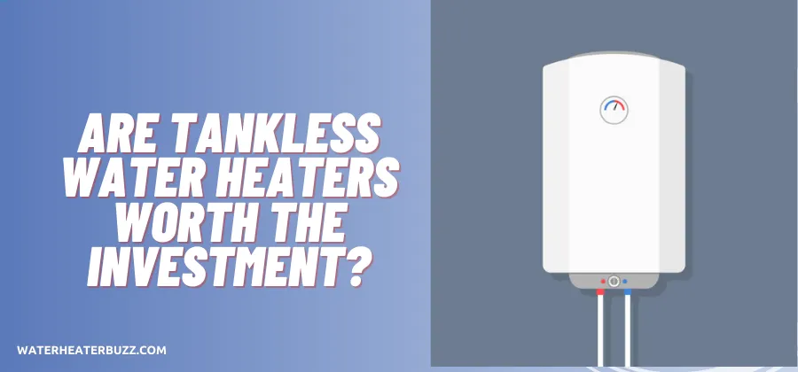 Are Tankless Water Heaters Worth The Investment?