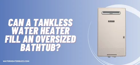 Can a Tankless Water Heater Fill an Oversized Bathtub?
