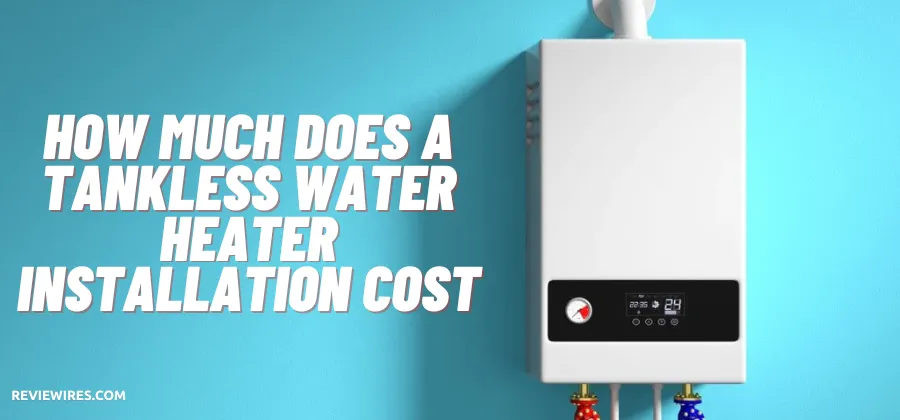 How Much Does a Tankless Water Heater Installation Cost?