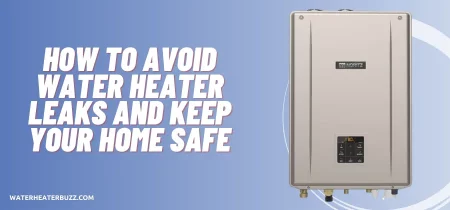 How To Avoid Water Heater Leaks And Keep Your Home Safe