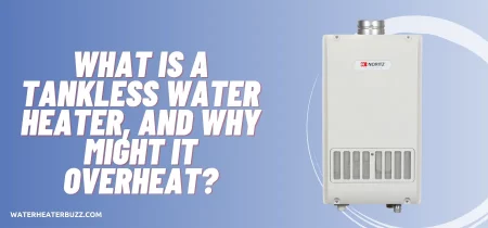 What Is A Tankless Water Heater, And Why Might It Overheat?